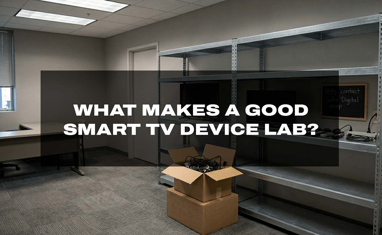 What Makes a Good Smart TV Device Lab for App Testing